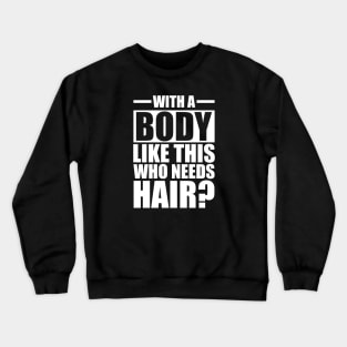 Bald - With a body like this who needs hair? w Crewneck Sweatshirt